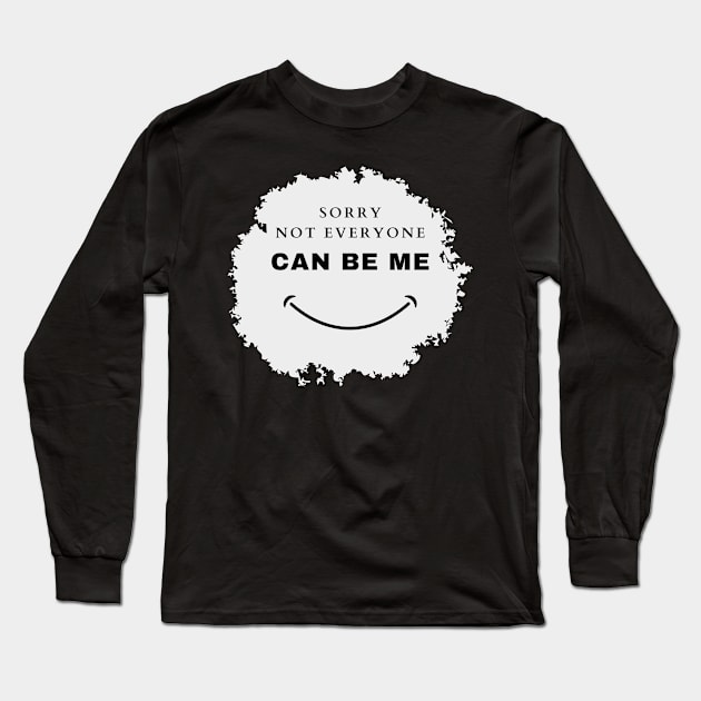 Sorry Not Everyone Can Be Me Long Sleeve T-Shirt by dudelinart